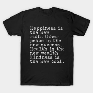 Happiness is the new rich. Inner peace is the new success. Health is the new wealth. Kindness is the new cool T-Shirt